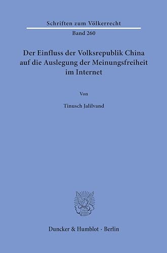 Der Einfluss der Volksrepublik China auf die Auslegung der Meinungsfreiheit im Internet. (Schriften zum Völkerrecht) von Duncker & Humblot